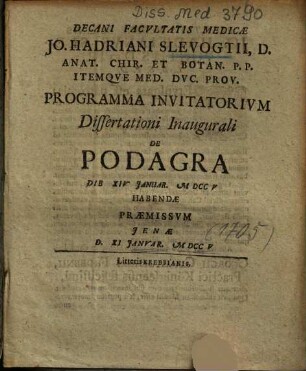 Decani Facvltatis Medicae Jo. Hadriani Slevogtii ... Programma Invitatorivm Dissertationi Inaugurali De Podagra ... Praemissvm