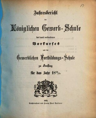 Jahresbericht der Königlichen Gewerbsschule und der Gewerblichen Fortbildungsschule zu Freising : für das Jahr ... 1872/73 (1873)