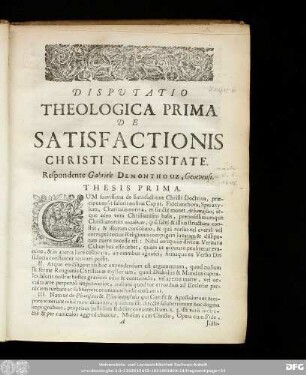 Disputatio Theologica Prima De Satisfactionis Christi Necessitate. Respondente Gabriele Demonthouz, Genevensi.