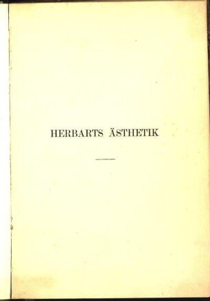 Herbarts Ästhetik in ihren grundlegenden Teilen quellenmässig dargestellt und erläutert