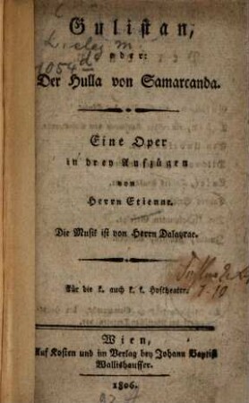 Gulistan oder: Der Hulla von Samarcanda : Eine Oper in drey Aufzügen ; für die k. auch k. k. Hoftheater