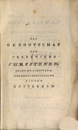 Het Genootschap der vereenigde Christenen, onder de Zinspreuk: Door Jezus leven en syn roy, binnen Rotterdam