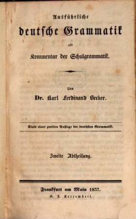 Ausführliche deutsche Grammatik als Kommentar der Schulgrammatik : statt einer zweiten Auflage der Deutschen Grammatik. 2
