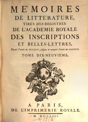 Histoire de l'Académie Royale des Inscriptions et Belles-Lettres avec les Mémoires de littérature tirés des registres de cette Académie : depuis l'année ... jusques & compris l'annee .... 19. 1744/46 (1753)