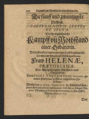 Die fünff und zwantzigste Predigt. Parturientium Luctus Et Lucta: Der hochgefährliche Kampff und Nothstand einer Gebärerin. Betrachtet bey dem trawrigen Leichbegängnüß/ Der ... Fraw Helenae, Praetorianae, Des ... Herrn Pauli Tantzmanni, Senioris ... Ehe-Frawen ...