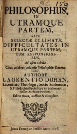 Philosophus In Utramque Partem, Sive Selectae Et Limatae Difficultates In Utramque Partem, Cum Responsionibus : Ad usum scholae, Circa celebres universae Philosophiae Controversias