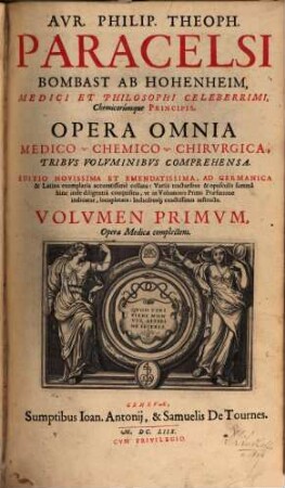 Avr. Philip. Theoph. Paracelsi Bombast Ab Hohenheim, Medici Et Philosophi Celeberrimi, Chemicorumque Principis, Opera Omnia Medico-Chemico-Chirvrgica : Tribus Voluminibus Comprehensa, 1. Opera Medica complectens