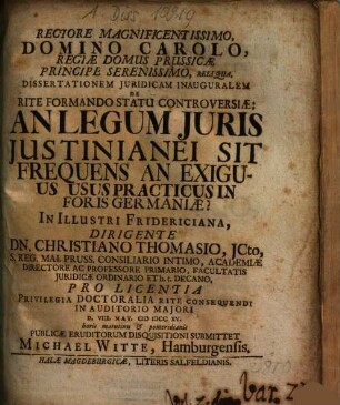Dissertationem iuridicam inauguralem, de rite formando statu controversiae: An legum iuris Iustinianei sit frequens, an exiguus usus practicus in foris Germaniae?