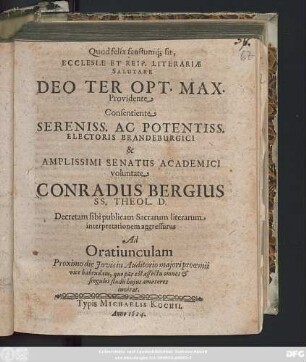 Quod felix faustumq[ue] sit, Ecclesiae Et Reip. Literariae Salutare Deo Ter Opt. Max. Providente Consentiente ... Conradus Bergius SS. Theol. D. Decretam sibi publicam Sacrarum literarum interpretationem aggressurus Ad Oratiunculam Proximo die Iovis in Auditorio maiori prooemii vice habendam, quo par est affectu omnes & singulos studii huius amatores invitat