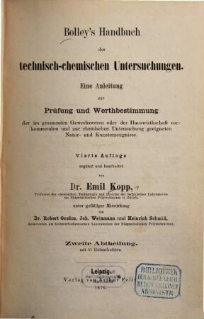 Bolley's Handbuch der technisch-chemischen Untersuchungen : eine Anleitung zur Prüfung und Werthbestimmung der im gesammten Gewerbswesen oder der Hauswirthschaft vorkommenden und zur chemischen Untersuchung geeigneten Natur- und Kunsterzeugnisse. 2