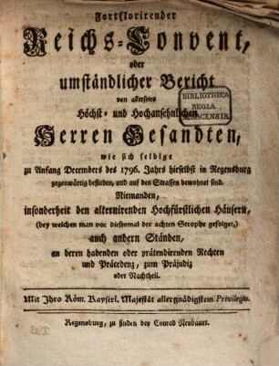 Fortflorirender Reichsconvent, oder umständlicher Bericht von allerseits Höchst- und Hochansehnlichen Herren Gesandten, wie sich selbige ... hieselbst in Regensburg gegenwärtig befinden, .... 1796