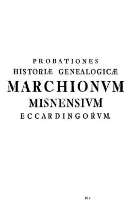 Probationes Historiæ Genealogicæ Marchionvm Misnensivm Eccardingorvm.