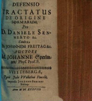 Defensio tractatus de origine formarum pro D. Daniele Sennerto etc. contra D. Johannem Freitag etc.