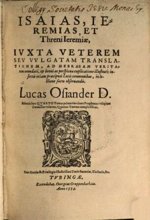 Isaias, Ieremias, et Threni Ieremiae : Ivxta Veterem Sev Vvlgatam Translationem, Ad Hebraeam Veritatem emendati, et breui ac perspicua Explicatione illustrati, insertis etiam praecipuis locis communibus, in lectione sacra obseruandis