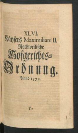 XLVI. Käysers Maximilian II. Rothweilische Hofgerichts-Ordnung. Anno 1572