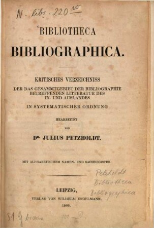 Bibliotheca bibliographica : kritisches Verzeichniss der das Gesammtgebiet der Bibliographie betreffenden Literatur des In- und Auslandes in systematischer Ordnung ; mit alphabetischem Namen- und Sachregister