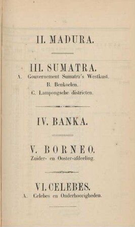II. Madura III. Sumatra IV. Banka V. Borneo VI. Celebes A. Celebes en Onderhoorigheden
