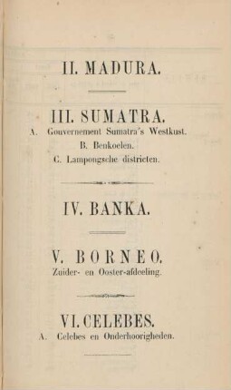 II. Madura III. Sumatra IV. Banka V. Borneo VI. Celebes A. Celebes en Onderhoorigheden