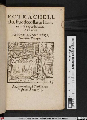 ECTRACHELI-||stis, siue decollatus Ioan-||nes: Tragoedia sacra.|| AVTORE || IACOBO SCHOEPPERO,|| Tremoniano Presbytero,||
