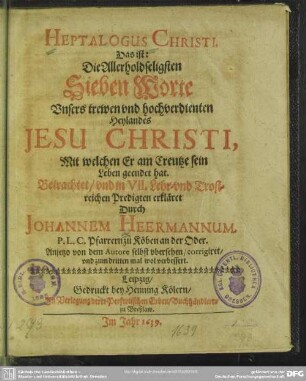 Heptalogus Christi : das ist die ... Sieben Worte unsers ... Heylandes Jesu Christi, mit welchen Er am Creutze sein Leben geendet hat