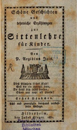 Schöne Geschichten und lehrreiche Erzählungen zur Sittenlehre für Kinder. 1. 1831