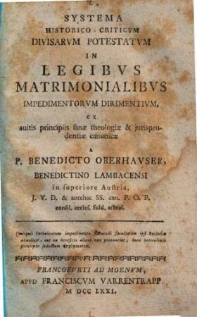 Systema historico-criticum divisarum potestatum in legibus matrimonialibus impedimentorum dirimentium : Ex avitis principiis sanae theologiae et jurisprudentiae canonicae