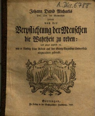 Johann David Michaelis Prof. Ord. der Weltweisheit handelt von der Verpflichtung der Menschen die Wahrheit zu reden : und zeiget zugleich an, wie er künftig seine Arbeit auf der Georg-Augustus-Universität einzurichten gedencke