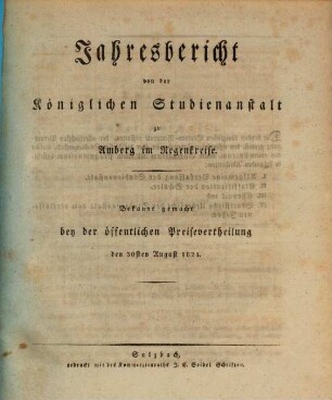 Jahresbericht über die Königliche Studienanstalt und das Königliche Studienseminar zu Amberg : für das Schuljahr ... 1821, 1821