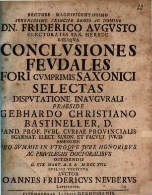 Rectore Magnificentissimo ... Dn. Friderico Avgvsto Electoratvs Sax. Herede Reliqva Conclvsiones Fevdales Fori Cvmprimis Saxonici Selectas Dispvtatione Inavgvrali