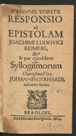 Johannis Vorstii Responsio ad Epistolam Joachimi Ludovici Reimeri, Qua Is par quoddam Syllogismorum Clarissimi Viri, Johannis Gerhardi, defendere studuit