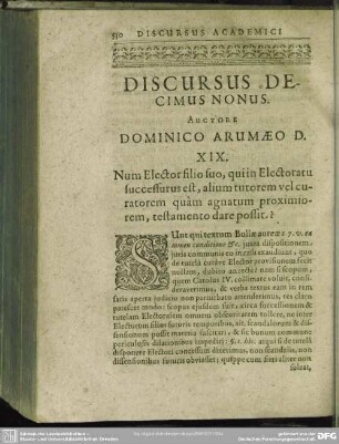 Discursus Decimus Nonus. Autore Dominico Arumaeo D. XIX. Num Elector filio suo qui in Electoratu successurus est, alium tutorem vel curatorem quàm agnatum proximiorem, testamento dare possit?