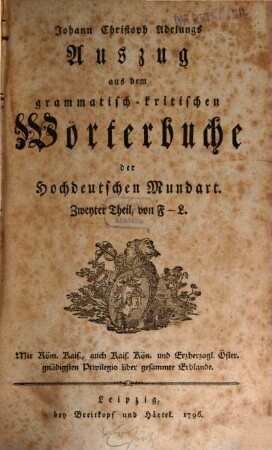 Johann Christoph Adelungs Auszug aus dem grammatisch-kritischen Wörterbuche der Hochdeutschen Mundart, 2. F - L