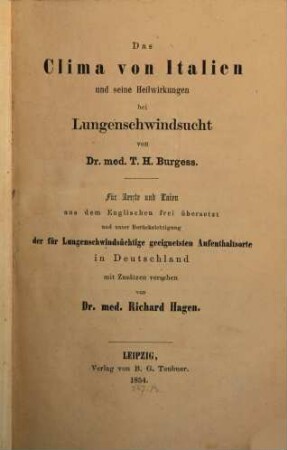 Das Clima von Italien und seine Heilwirkungen bei Lungenschwindsucht : für Aerzte u. Laien aus d. Engl. frei übers. u. unter Berücks. d. für Lungenschwindsüchtige geeignetsten Aufenthaltsorte in Deutschland mit Zusätzen vers.