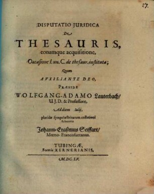 Disputatio Juridica De Thesauris, eorumque acquisitione : Occasione l. un. C. de thesaur. instituta