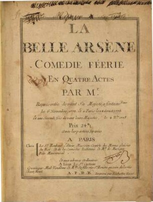 La belle Arsène : comédie féerie en quatre actes ; représentée devant sa majesté, à Fontaineblaux le 6 novembre 1773 et à Paris le 14 aoust 1775 et une seconde fois devant leurs majestés le 4 12br 1775