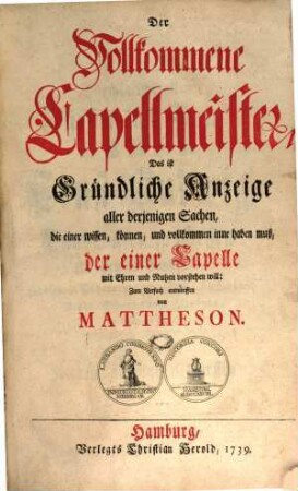 Der Vollkommene Capellmeister Das ist Gründliche Anzeige aller derjenigen Sachen, die einer wissen, können, und vollkommen inne haben muß, der einer Capelle mit Ehren und Nutzen vorstehen will