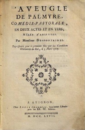 L' Aveugle De Palmyre : Comédie-Pastorale, En Deux Actes Et En Vers ; Mêlée D'Ariettes ; Représentée pour la première fois ... le 5 Mars 1767