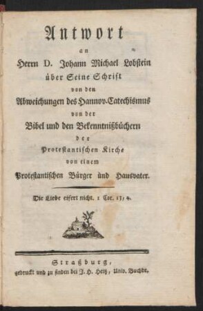 Antwort an Herrn D. Johann Michael Lobstein über Seine Schrift von den Abweichungen des Hannov. Catechismus von der Bibel und den Bekenntnißbüchern der Protestantischen Kirche von einem protestantischen Bürger und Hausvater