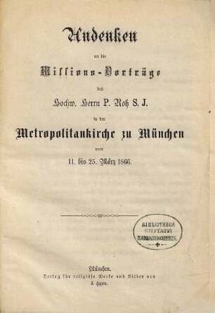 Andenken an die Missions-Vorträge des Hochw. Herrn P. Roh S.J. in der Metropolitankirche zu München : vom 11. bis 25. März 1866