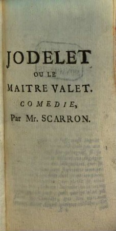Oeuvres de Monsieur Scarron, 7. Qui contient Les Comedies, II. Partie, savoir: Jodelet, Ou Le Maitre Valet, Dom Japhet D'Armenie, La Fausse Apparence, Le Prince Corsaire, Fragmens De Diverses Comedies