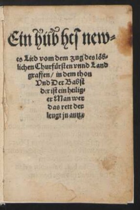 Ein hübhcs new=||es Lied vom dem zug des lœb=||lichen Churfuersten vnnd Land||graffen/ in dem thon || Vnd der Babst || der ist ein heilig=||er Man wer || das rett der || leugt jn ann.||