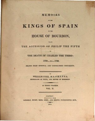 Memoirs of the Kings of Spain of the House of Bourbon from the accession of Philip the Fifth to the death of Charles the Third : 1700 to 1788 ; drawn from original and unpublished documents ; in three volumes, 2