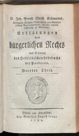 Theil 4: D. Joh. Bernh. Christ. Eichmanns, ... Erklärungen des bürgerlichen Rechts nach Anleitung des Hellfeldischen Lehrbuchs der Pandecten. Vierter Theil