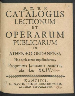 Catalogus Lectionum Et Operarum Publicarum In Athenaeo Gedanensi, Hoc cursu annuo expediendarum, Propositus Ianuario Ineunte, MDCXCIV.