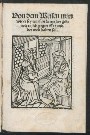 Von dem Weisen man || wie er seynem sun kurtze lere gibt || wie er sich gegen Got vnd || der welt halten sol.||
