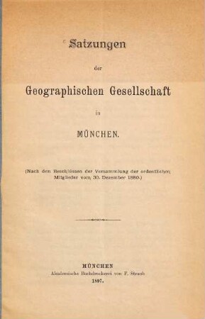 Satzungen der Geographischen Gesellschaft in München : (Nach den Beschlüssen der Versammlung der ordentlichen Mitglieder vom 30. Dezember 1880.)