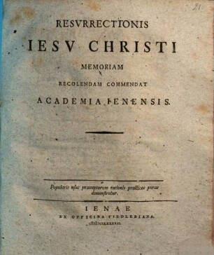 Resurrectionis Iesu Christi memoriam recolendam commendat Academia Ienensis : Popularis usus praeceptorum rationis practicae purae demonstratur