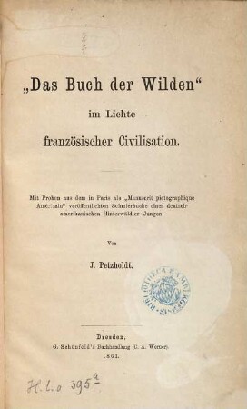 Das Buch der Wilden im Lichte französischer Civilisation : mit Proben aus dem in Paris als "Manuscrit pictographique Américain" veröffentlichten Schmierbuche eines deutsch-amerikanischen Hinterwäldler-Jungen