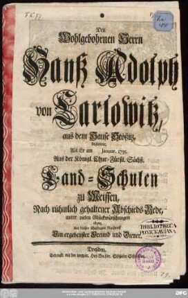 Den Wohlgebohrnen Herrn Hanß Adolph von Carlowitz, aus dem Hause Stößitz, begleitete, Als Er am [] Januar. 1735. Aus der Königl. Chur-Fürstl. Sächß. Land-Schulen zu Meissen, Nach rühmlich gehaltener Abschieds-Rede, unter vielen Glückwünschungen abzog, mit diesen schuldigen Nachruff Ein ergebenster Freund und Diener
