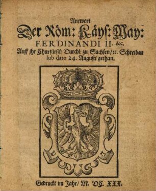 Antwort Der Röm: Käys: May: Ferdinandi II. &c. Auff ihr Churfürstl: Durchl: zu Sachsen, [et]c. Schreiben sub dato 24. Augusti gethan